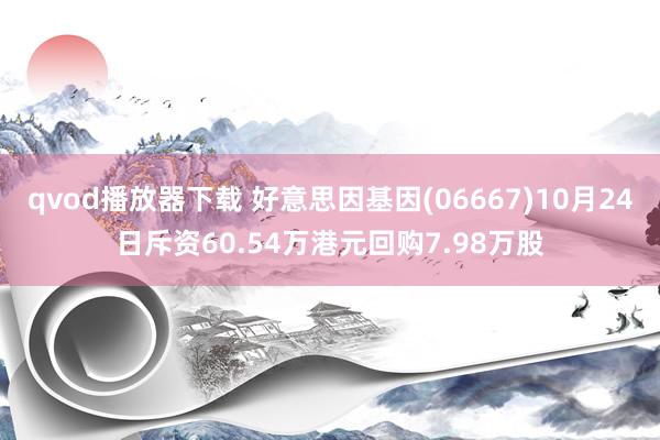 qvod播放器下载 好意思因基因(06667)10月24日斥资60.54万港元回购7.98万股