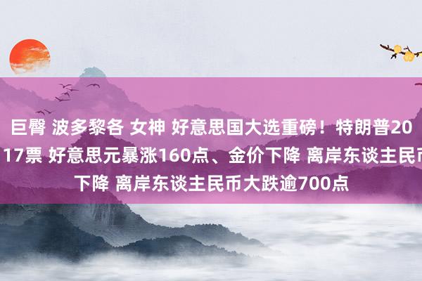 巨臀 波多黎各 女神 好意思国大选重磅！特朗普205票VS哈里斯117票 好意思元暴涨160点、金价下降 离岸东谈主民币大跌逾700点